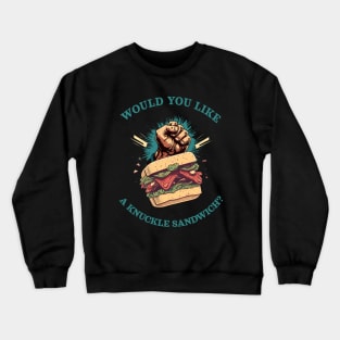 Would you like a knuckle sandwich? Crewneck Sweatshirt